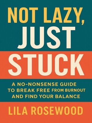 cover image of Not Lazy, Just Stuck" a No-Nonsense Guide to Break Free from Burnout and Find Your Balance